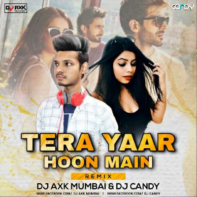 Tera Yaar Hoon Main (Remix) - DJ Axk Mumbai X DJ Candy